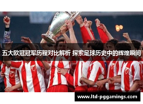 五大欧冠冠军历程对比解析 探索足球历史中的辉煌瞬间