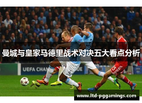 曼城与皇家马德里战术对决五大看点分析