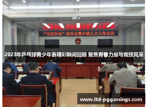 2023年乒乓球青少年赛精彩瞬间回顾 聚焦青春力量与竞技风采