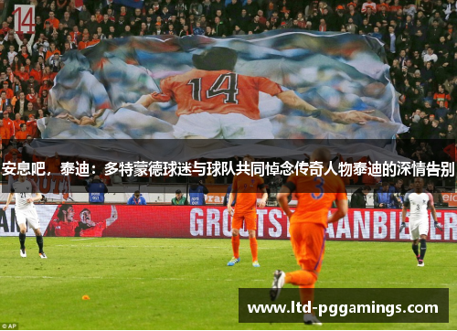 安息吧，泰迪：多特蒙德球迷与球队共同悼念传奇人物泰迪的深情告别