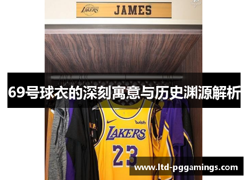 69号球衣的深刻寓意与历史渊源解析