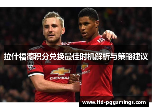 拉什福德积分兑换最佳时机解析与策略建议