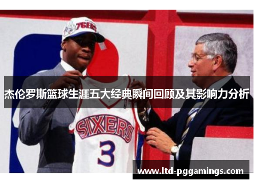 杰伦罗斯篮球生涯五大经典瞬间回顾及其影响力分析