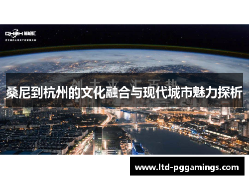 桑尼到杭州的文化融合与现代城市魅力探析 桑尼到杭州的文化融合与现代城市魅力探析